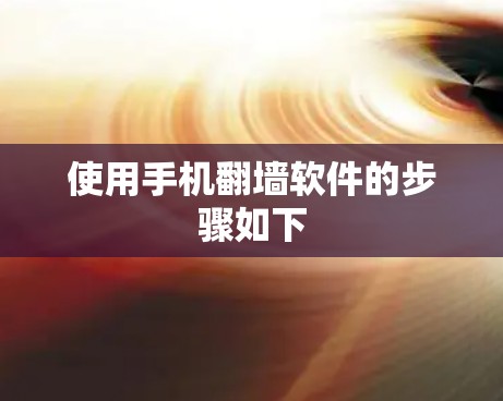 使用手机翻墙软件的步骤如下