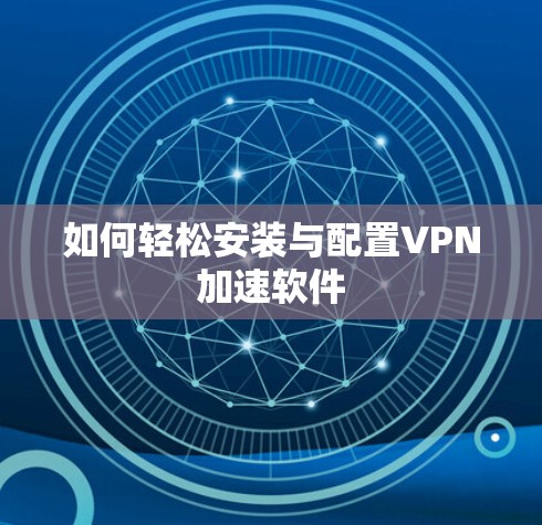 如何轻松安装与配置VPN加速软件