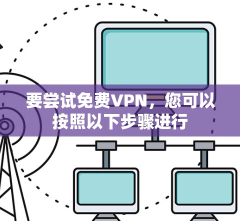 要尝试免费VPN，您可以按照以下步骤进行