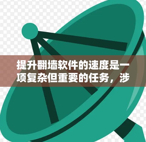 提升翻墙软件的速度是一项复杂但重要的任务,涉及多个方面。以下是一步步的优化建议 提升翻墙软件的速度是一项复杂但重要的任务,涉及多个方面。以下是一步步的优化建议