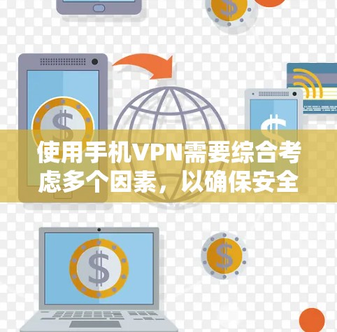 使用手机VPN需要综合考虑多个因素，以确保安全和有效。以下是逐步的建议