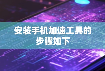 安装手机加速工具的步骤如下