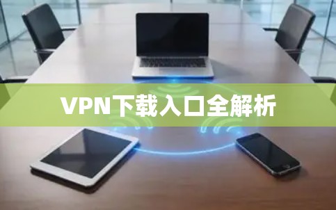 VPN下载入口全解析