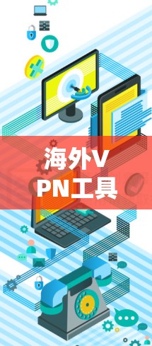 海外VPN工具下载安装步骤详解