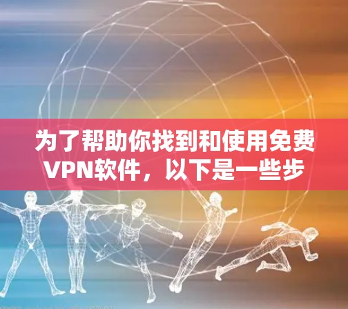 为了帮助你找到和使用免费VPN软件,以下是一些步骤性的指南 为了帮助你找到和使用免费VPN软件,以下是一些步骤性的指南