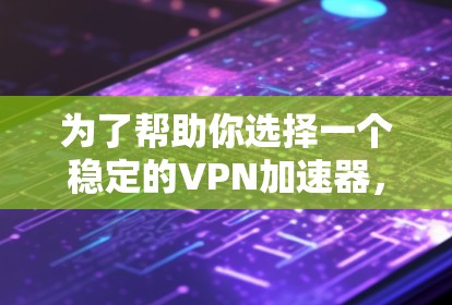 为了帮助你选择一个稳定的VPN加速器,以下是一些推荐列表,涵盖速度、安全性和兼容性。这些加速器在226年都有较好的表现和更新 为了帮助你选择一个稳定的VPN加速器,以下是一些推荐列表,涵盖速度、安全性和兼容性。这些加速器在226年都有较好的表现和更新