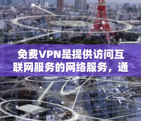 免费VPN是提供访问互联网服务的网络服务,通常没有费用,但需谨慎选择以确保安全和性能。以下是针对免费VPN体验和测速分析的详细指南 免费VPN是提供访问互联网服务的网络服务,通常没有费用,但需谨慎选择以确保安全和性能。以下是针对免费VPN体验和测速分析的详细指南