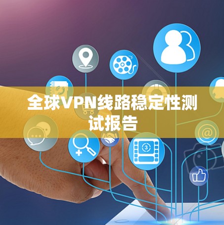 全球VPN线路稳定性测试报告