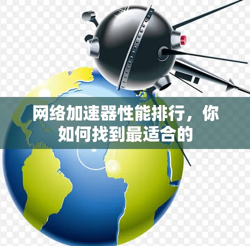 网络加速器性能排行,你如何找到最适合的 网络加速器性能排行,你如何找到最适合的