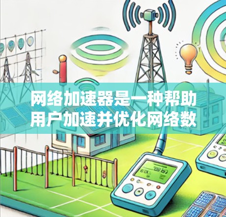 网络加速器是一种帮助用户加速并优化网络数据流的工具。为了确保网络加速器的稳定性，可以通过以下步骤进行测试
