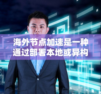 海外节点加速是一种通过部署本地或异构计算资源到国外,利用网络连接和海外计算资源来加速本地计算的方法。评估其效果主要涉及以下几个步骤 海外节点加速是一种通过部署本地或异构计算资源到国外,利用网络连接和海外计算资源来加速本地计算的方法。评估其效果主要涉及以下几个步骤