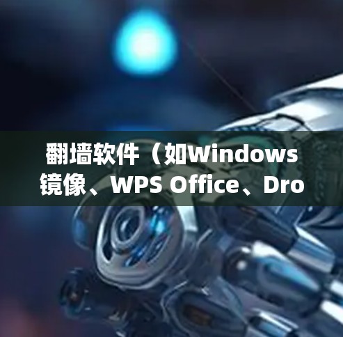 翻墙软件(如Windows镜像、WPS Office、Dropbox等)通常会定期更新以改善功能、修复bug,并增加新功能。以下是一些常见的翻墙软件版本更新情况 翻墙软件(如Windows镜像、WPS Office、Dropbox等)通常会定期更新以改善功能、修复bug,并增加新功能。以下是一些常见的翻墙软件版本更新情况
