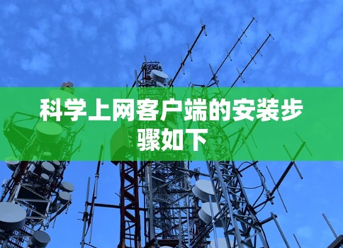 科学上网客户端的安装步骤如下 科学上网客户端的安装步骤如下