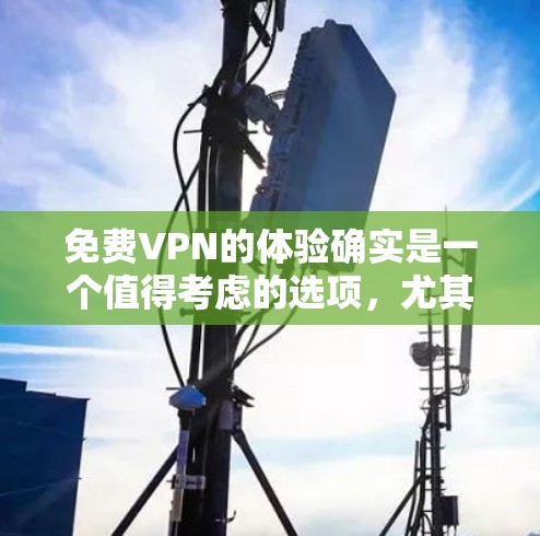 免费VPN的体验确实是一个值得考虑的选项,尤其是在追求高速度和无广告的体验时。以下是一些关于免费VPN高速线路的常见问题及其解决方案 免费VPN的体验确实是一个值得考虑的选项,尤其是在追求高速度和无广告的体验时。以下是一些关于免费VPN高速线路的常见问题及其解决方案