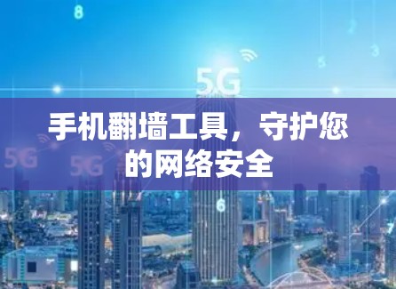 手机翻墙工具,守护您的网络安全 手机翻墙工具,守护您的网络安全
