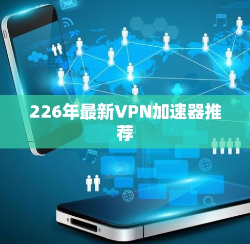 226年最新VPN加速器推荐 226年最新VPN加速器推荐