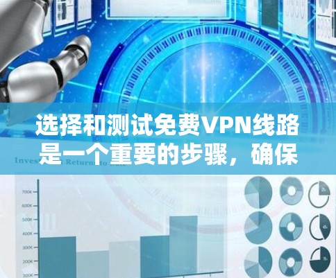 选择和测试免费VPN线路是一个重要的步骤，确保你的设备安全可靠。以下将为你提供详细的指南，包括如何选择适合自己的VPN服务以及如何测试VPN的连接速度
