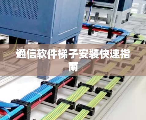 通信软件梯子安装快速指南