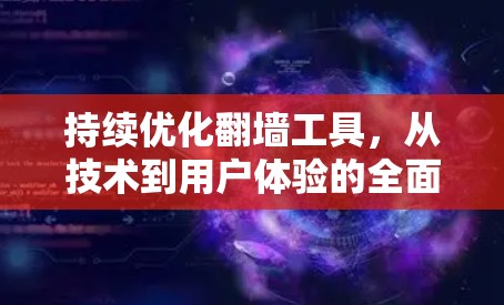持续优化翻墙工具，从技术到用户体验的全面升级