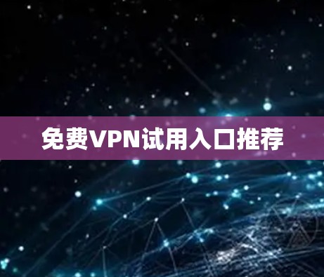 免费VPN试用入口推荐 免费VPN试用入口推荐