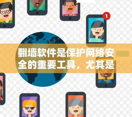 翻墙软件是保护网络安全的重要工具，尤其是对于那些经常访问互联网或有网络问题的人来说，选择合适的软件可以极大提升安全性。以下是一些推荐的翻墙软件，涵盖了不同的使用场景和需求