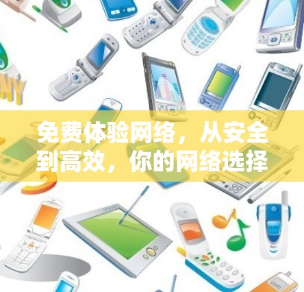 免费体验网络，从安全到高效，你的网络选择