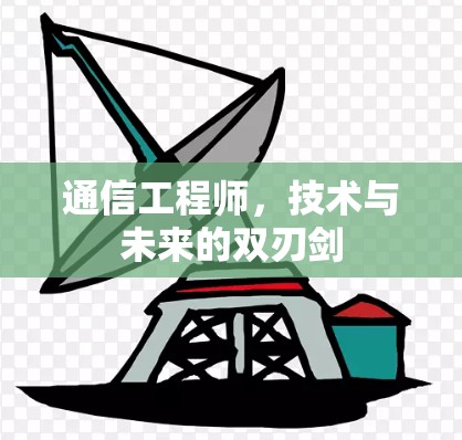 通信工程师,技术与未来的双刃剑 通信工程师,技术与未来的双刃剑