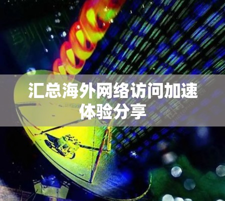 汇总海外网络访问加速体验分享 汇总海外网络访问加速体验分享