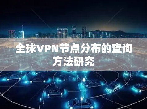 全球VPN节点分布的查询方法研究