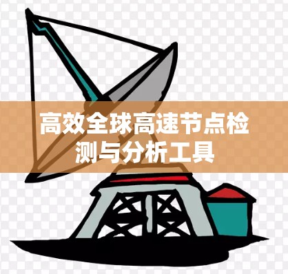 高效全球高速节点检测与分析工具