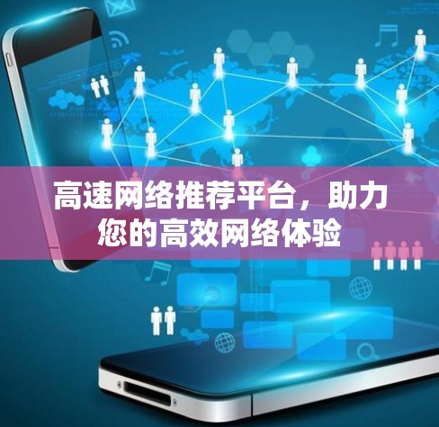 高速网络推荐平台，助力您的高效网络体验
