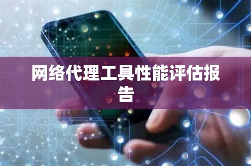 网络代理工具性能评估报告 网络代理工具性能评估报告