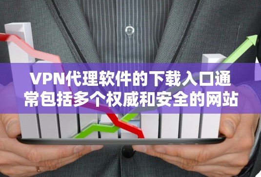 VPN代理软件的下载入口通常包括多个权威和安全的网站，以下是几个常用的下载网站