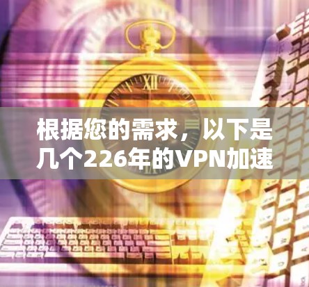 根据您的需求，以下是几个226年的VPN加速器的免费体验平台