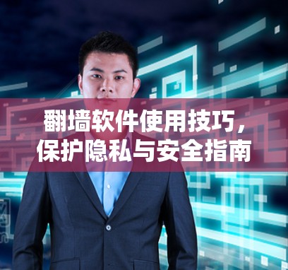 翻墙软件使用技巧，保护隐私与安全指南