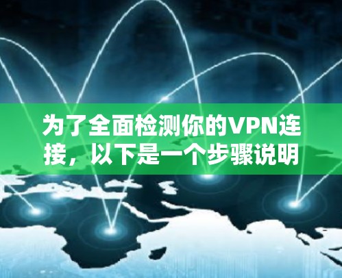 为了全面检测你的VPN连接，以下是一个步骤说明