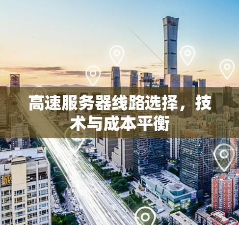 高速服务器线路选择，技术与成本平衡