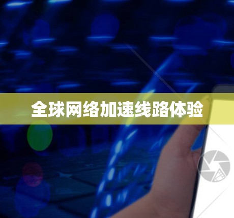 全球网络加速线路体验