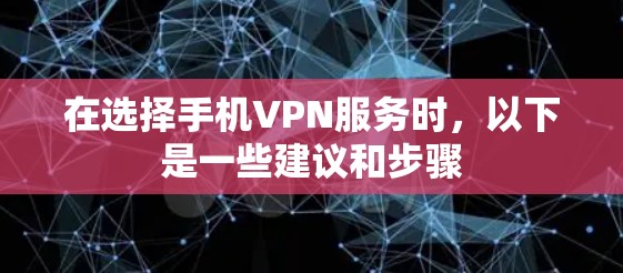 在选择手机VPN服务时，以下是一些建议和步骤