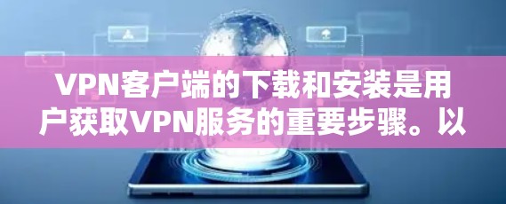 VPN客户端的下载和安装是用户获取VPN服务的重要步骤。以下是一个简单明了的步骤指南，帮助您顺利完成下载和安装
