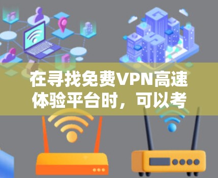 在寻找免费VPN高速体验平台时，可以考虑以下几个平台，每个平台各有其特点，适合不同的需求