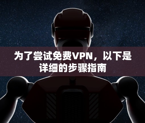 为了尝试免费VPN，以下是详细的步骤指南