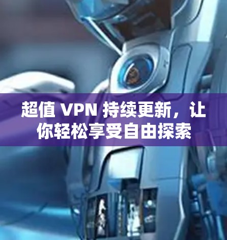 超值 VPN 持续更新，让你轻松享受自由探索