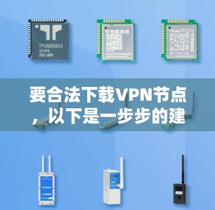 要合法下载VPN节点,以下是一步步的建议 要合法下载VPN节点,以下是一步步的建议