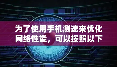 为了使用手机测速来优化网络性能，可以按照以下步骤操作