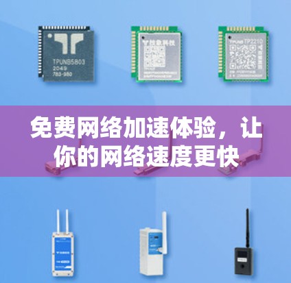 免费网络加速体验,让你的网络速度更快 免费网络加速体验,让你的网络速度更快