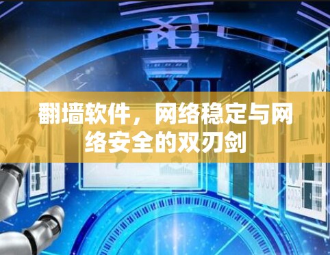 翻墙软件,网络稳定与网络安全的双刃剑 翻墙软件,网络稳定与网络安全的双刃剑