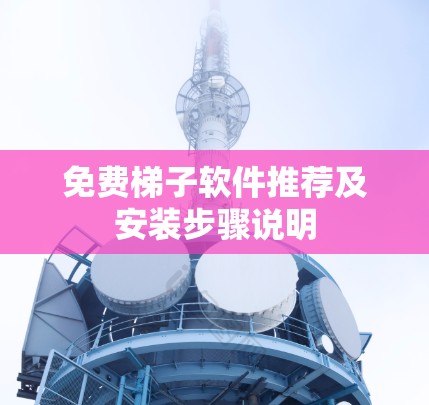 免费梯子软件推荐及安装步骤说明