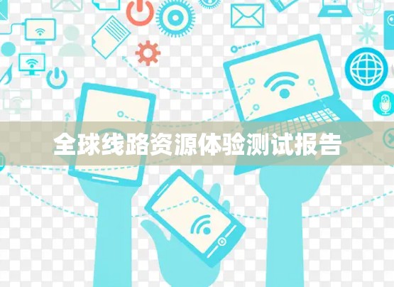 全球线路资源体验测试报告