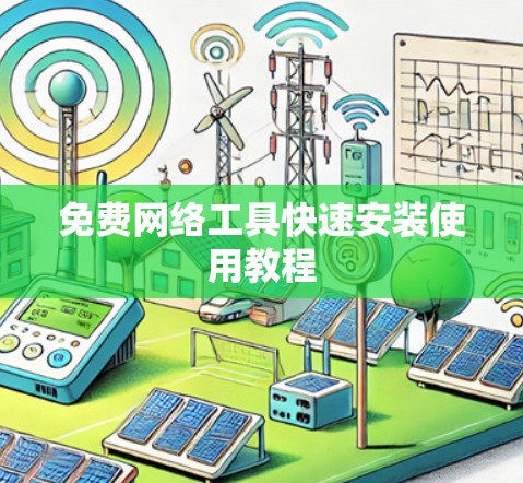 免费网络工具快速安装使用教程 免费网络工具快速安装使用教程